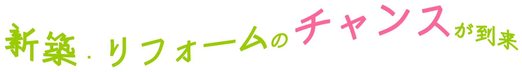 新築・リフォームのチャンスが到来